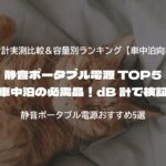 車中泊の必需品！静音ポータブル電源 TOP5 を dB 計で検証
