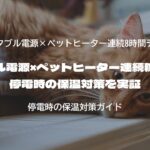 ポータブル電源×ペットヒーター連続稼働テスト｜停電時の保温対策を実証
