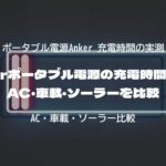 Ankerポータブル電源の充電時間を実測｜AC・車載・ソーラーを比較